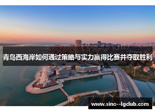 青岛西海岸如何通过策略与实力赢得比赛并夺取胜利