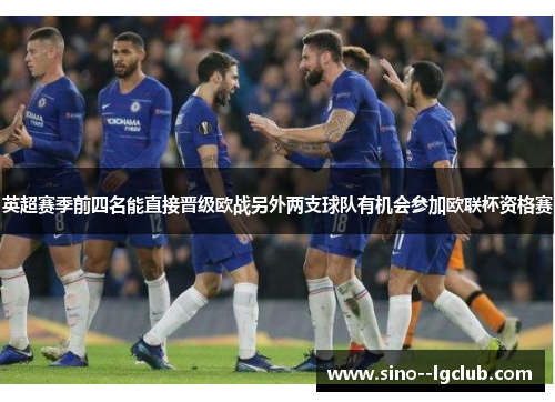 英超赛季前四名能直接晋级欧战另外两支球队有机会参加欧联杯资格赛