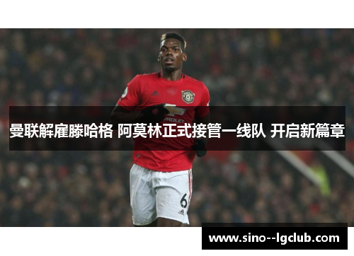 曼联解雇滕哈格 阿莫林正式接管一线队 开启新篇章